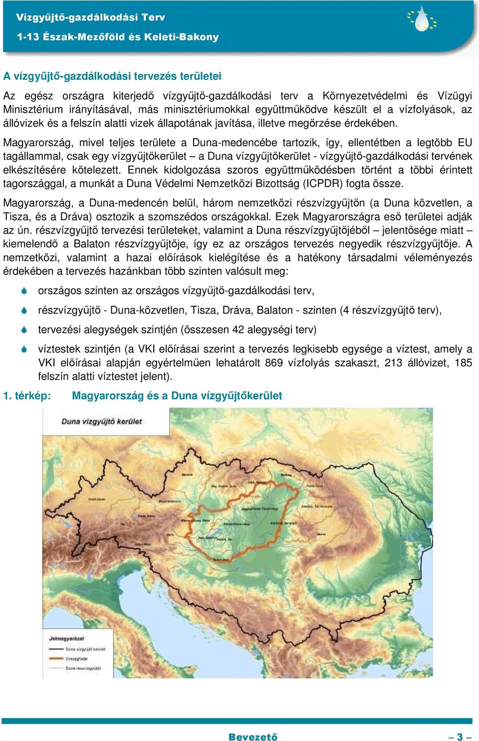 Magyarország, mivel teljes területe a Duna-medencébe tartozik, így, ellentétben a legtöbb EU tagállammal, csak egy vízgyűjtőkerület a Duna vízgyűjtőkerület - vízgyűjtő-gazdálkodási tervének