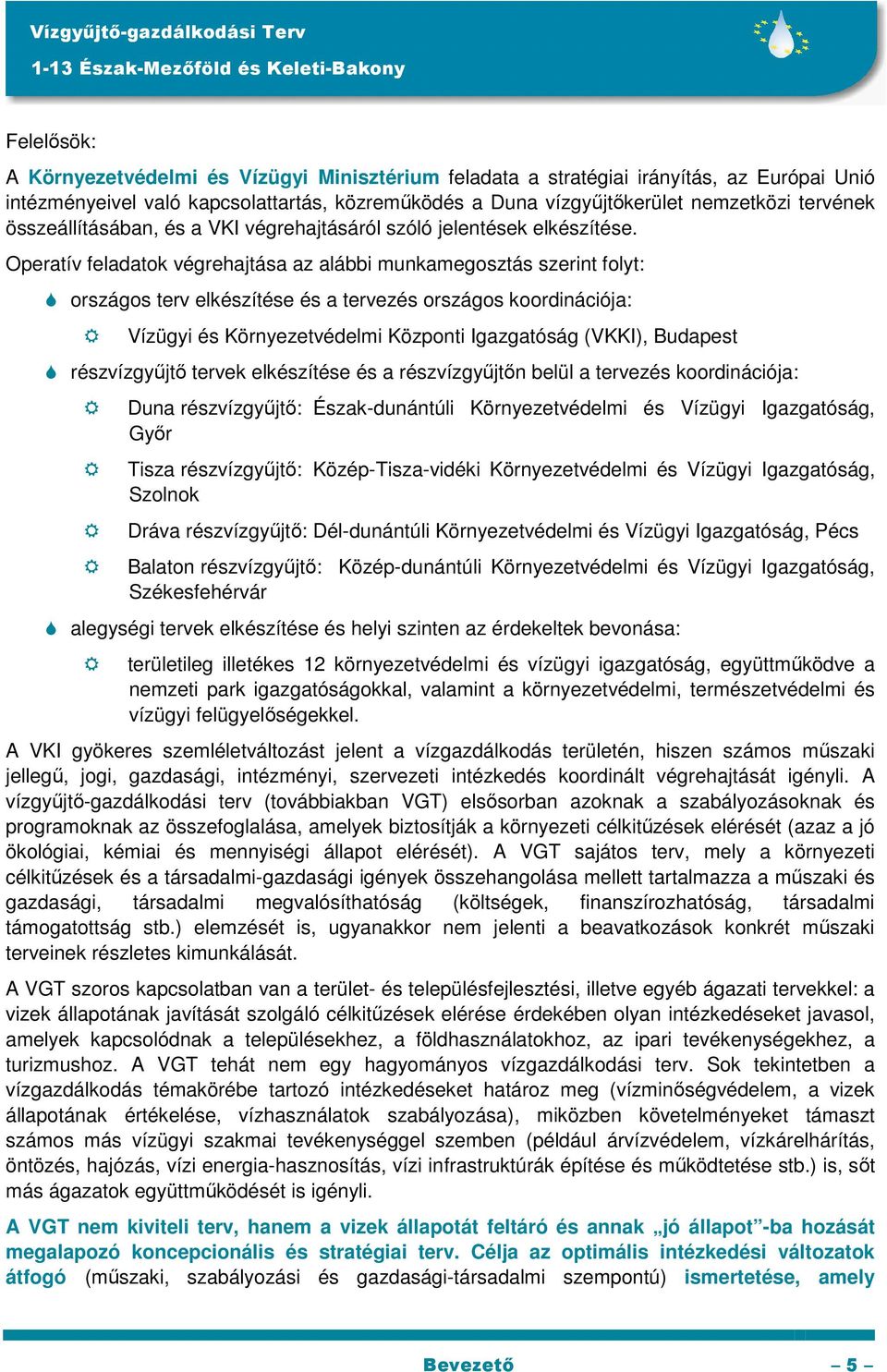 Operatív feladatok végrehajtása az alábbi munkamegosztás szerint folyt: országos terv elkészítése és a tervezés országos koordinációja: Vízügyi és Környezetvédelmi Központi Igazgatóság (VKKI),