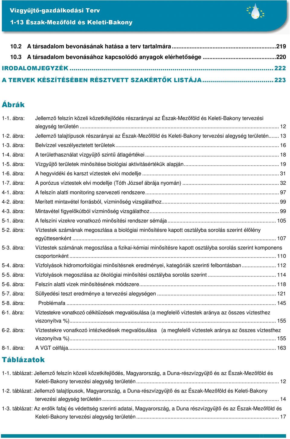 ábra: Jellemző talajtípusok részarányai az Észak-Mezőföld és Keleti-Bakony tervezési alegység területén... 13 1-3. ábra: Belvízzel veszélyeztetett területek... 16 1-4.