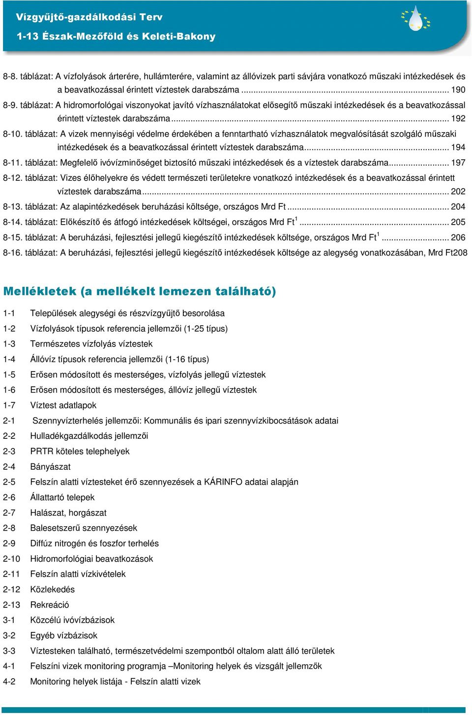 táblázat: A vizek mennyiségi védelme érdekében a fenntartható vízhasználatok megvalósítását szolgáló műszaki intézkedések és a beavatkozással érintett víztestek darabszáma... 194 8-11.