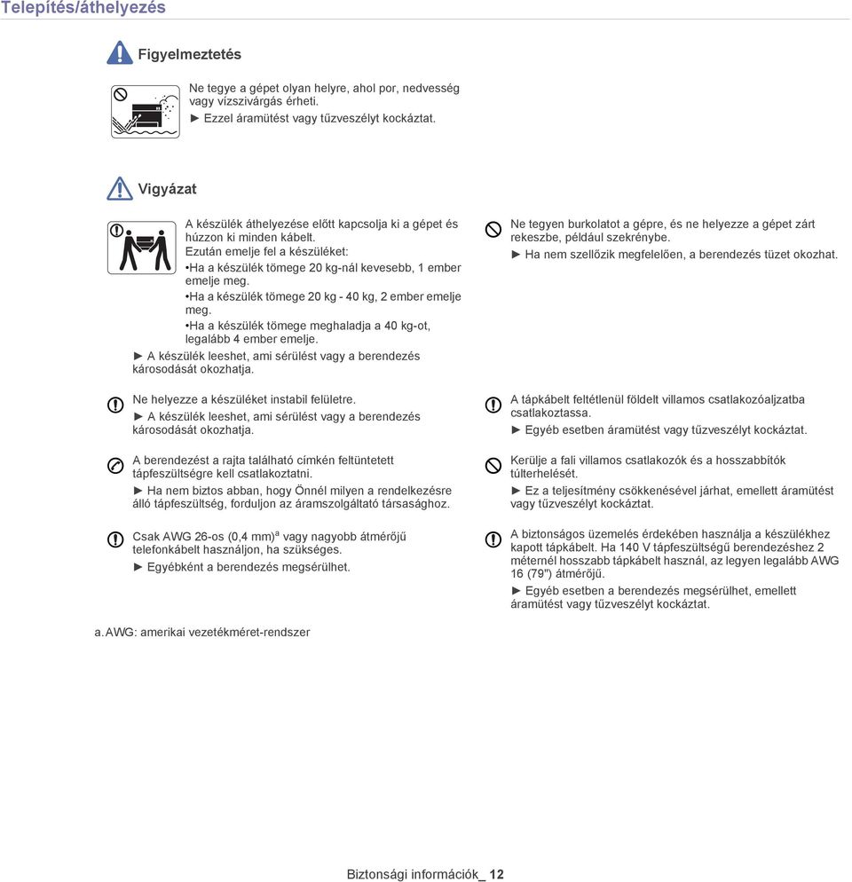 Ha a készülék tömege 20 kg - 40 kg, 2 ember emelje meg. Ha a készülék tömege meghaladja a 40 kg-ot, legalább 4 ember emelje. A készülék leeshet, ami sérülést vagy a berendezés károsodását okozhatja.