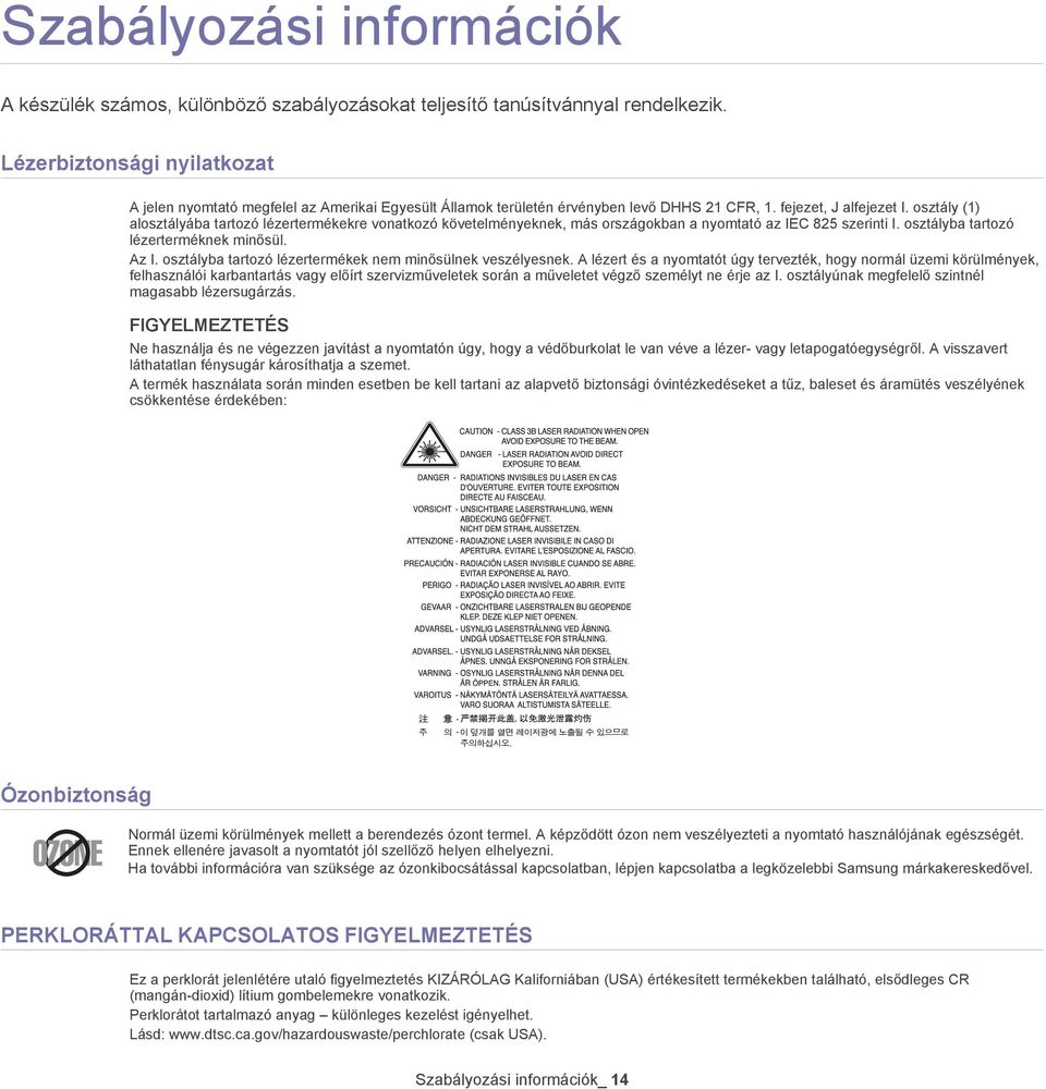 osztály (1) alosztályába tartozó lézertermékekre vonatkozó követelményeknek, más országokban a nyomtató az IEC 825 szerinti I. osztályba tartozó lézerterméknek minősül. Az I.