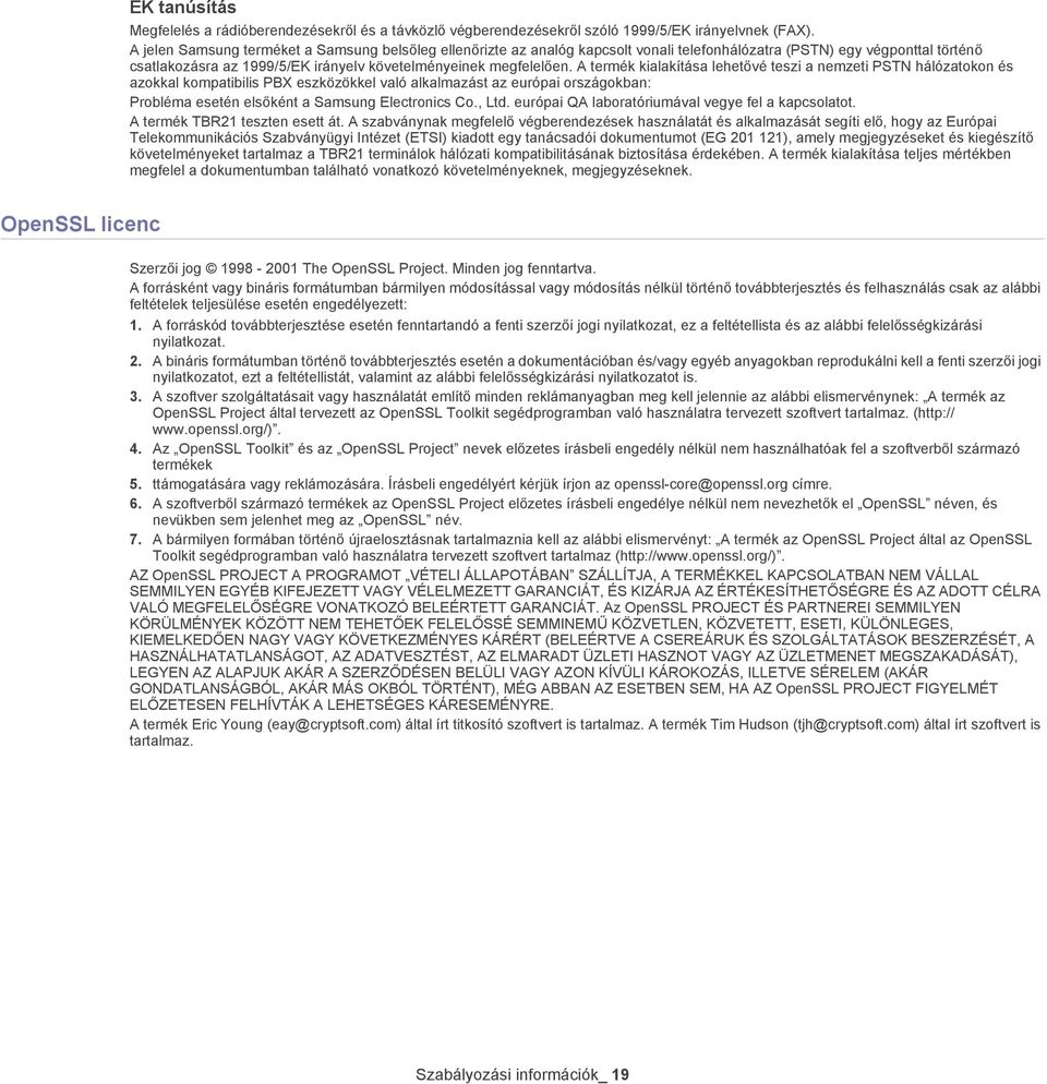 A termék kialakítása lehetővé teszi a nemzeti PSTN hálózatokon és azokkal kompatibilis PBX eszközökkel való alkalmazást az európai országokban: Probléma esetén elsőként a Samsung Electronics Co., Ltd.