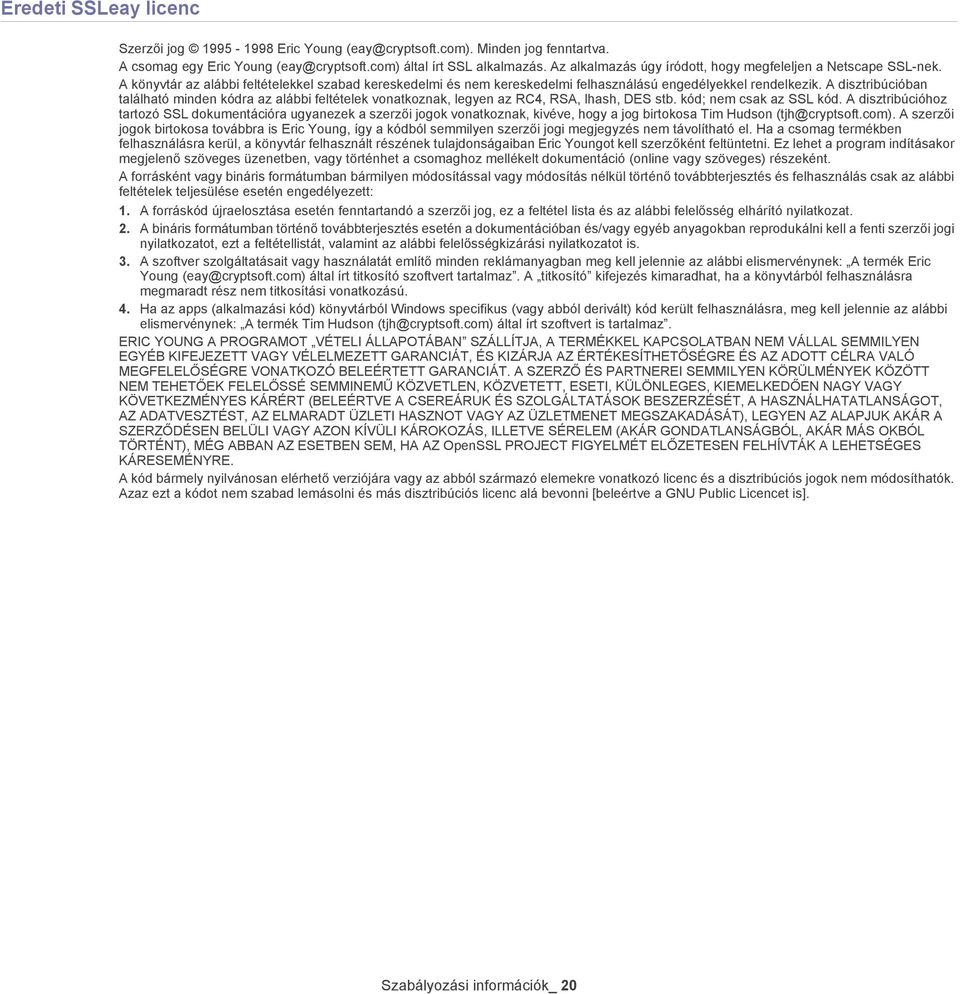 A disztribúcióban található minden kódra az alábbi feltételek vonatkoznak, legyen az RC4, RSA, lhash, DES stb. kód; nem csak az SSL kód.