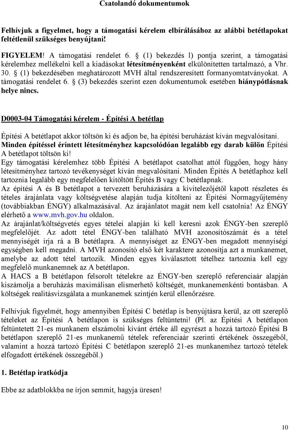 (1) bekezdésében meghatározott MVH által rendszeresített formanyomtatványokat. A támogatási rendelet 6. (3) bekezdés szerint ezen dokumentumok esetében hiánypótlásnak helye nincs.