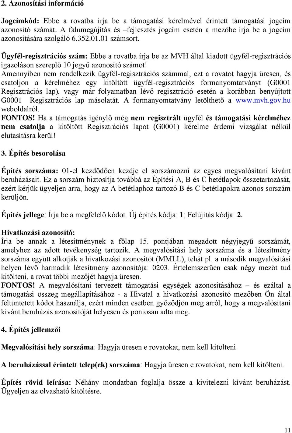 Ügyfél-regisztrációs szám: Ebbe a rovatba írja be az MVH által kiadott ügyfél-regisztrációs igazoláson szereplő 10 jegyű azonosító számot!