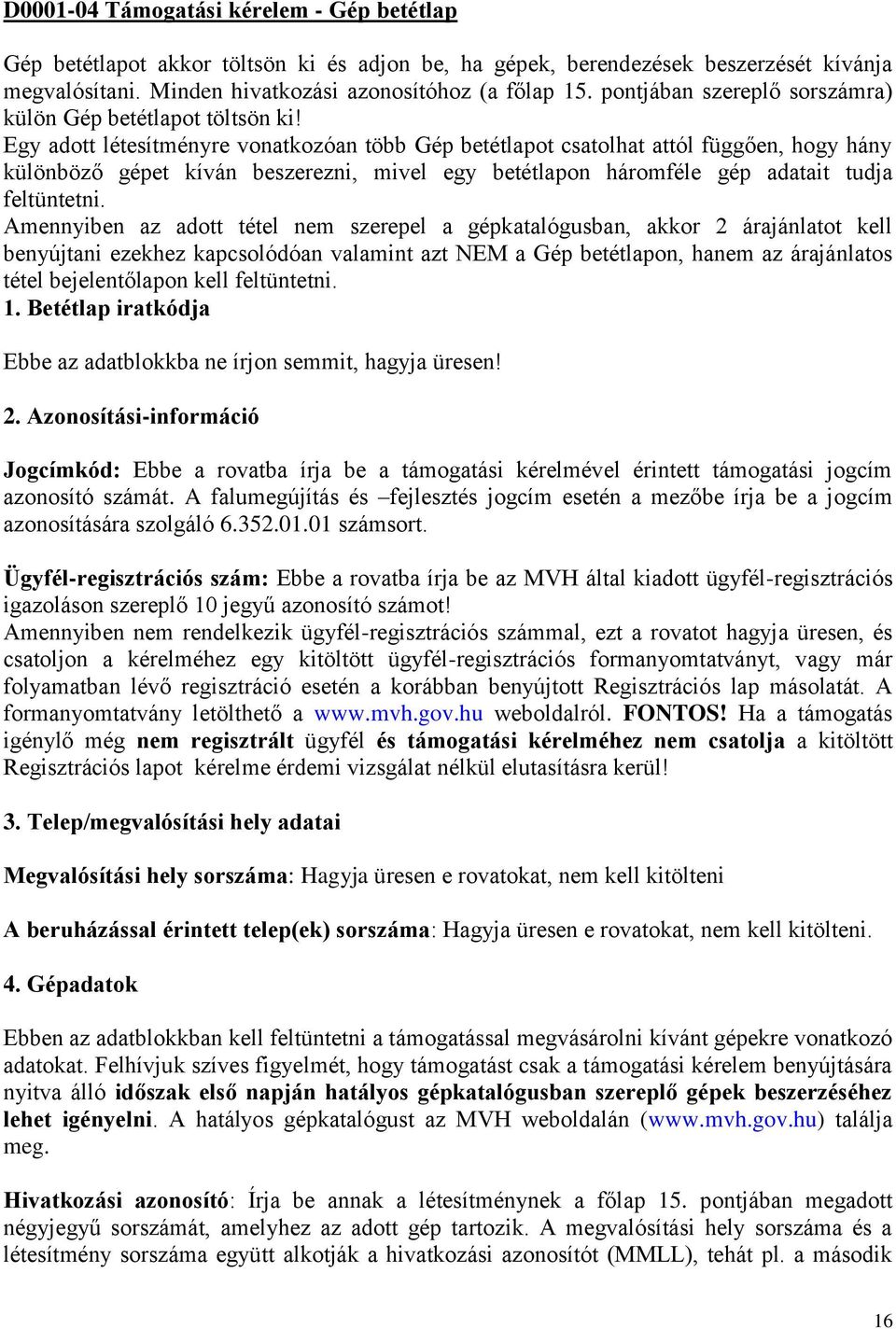 Egy adott létesítményre vonatkozóan több Gép betétlapot csatolhat attól függően, hogy hány különböző gépet kíván beszerezni, mivel egy betétlapon háromféle gép adatait tudja feltüntetni.