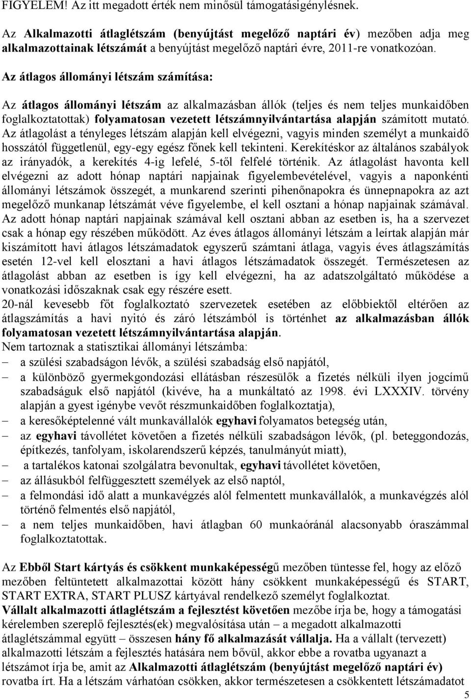 Az átlagos állományi létszám számítása: Az átlagos állományi létszám az alkalmazásban állók (teljes és nem teljes munkaidőben foglalkoztatottak) folyamatosan vezetett létszámnyilvántartása alapján