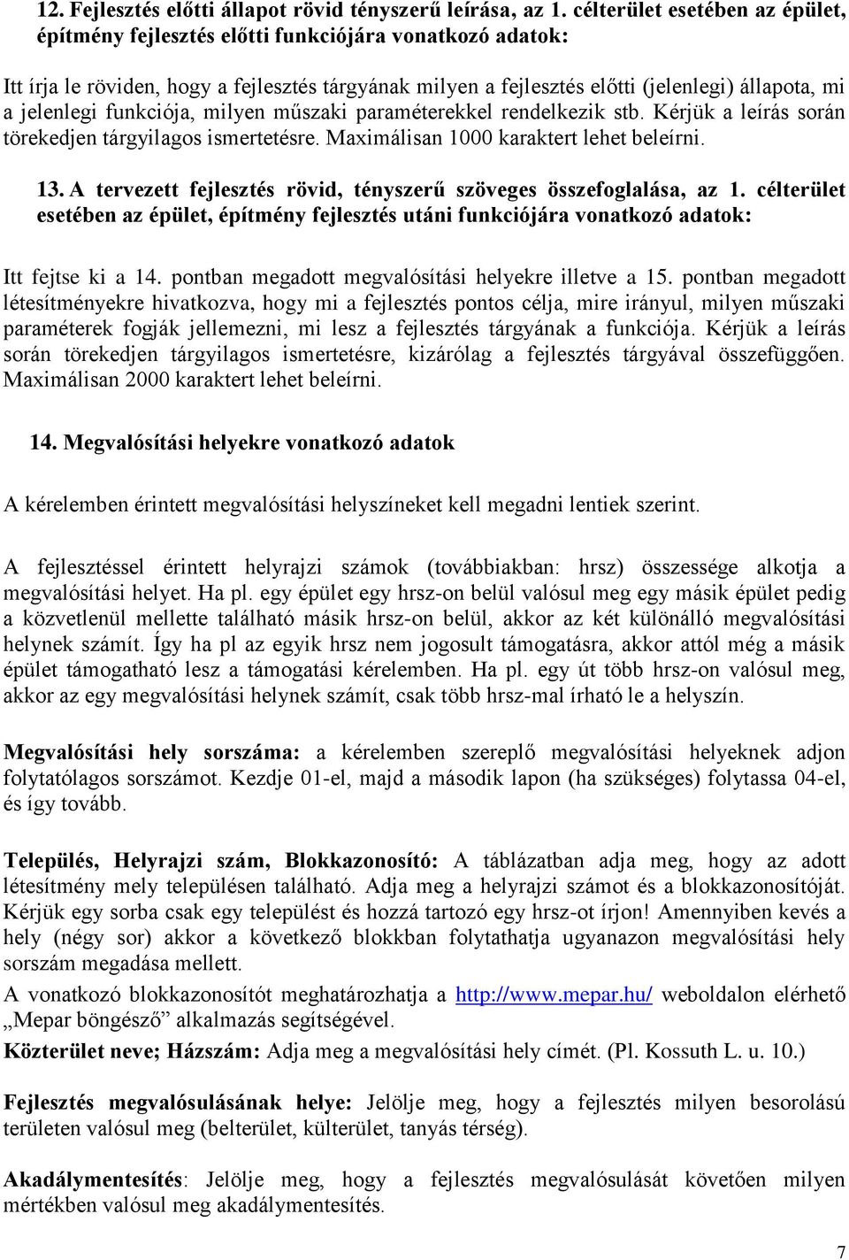 jelenlegi funkciója, milyen műszaki paraméterekkel rendelkezik stb. Kérjük a leírás során törekedjen tárgyilagos ismertetésre. Maximálisan 1000 karaktert lehet beleírni. 13.