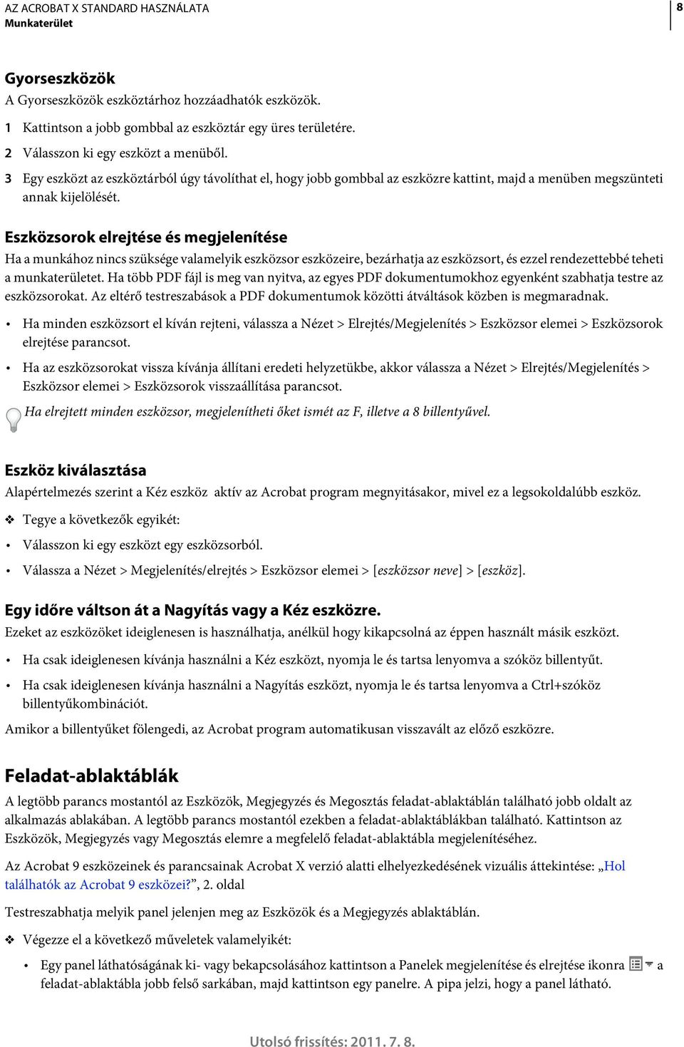 Eszközsorok elrejtése és megjelenítése Ha a munkához nincs szüksége valamelyik eszközsor eszközeire, bezárhatja az eszközsort, és ezzel rendezettebbé teheti a munkaterületet.