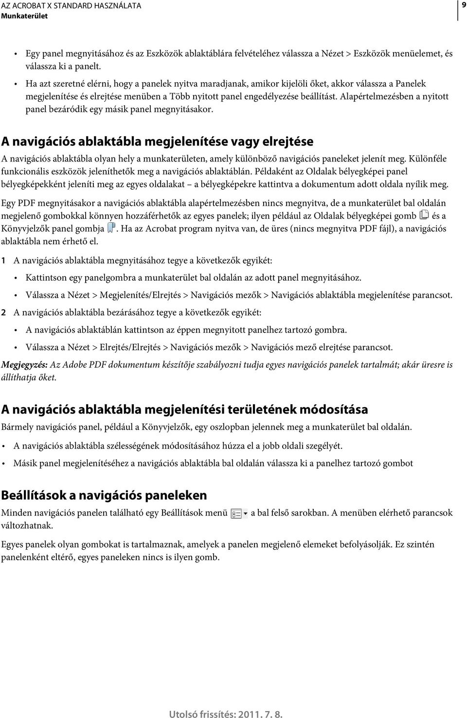 Alapértelmezésben a nyitott panel bezáródik egy másik panel megnyitásakor.