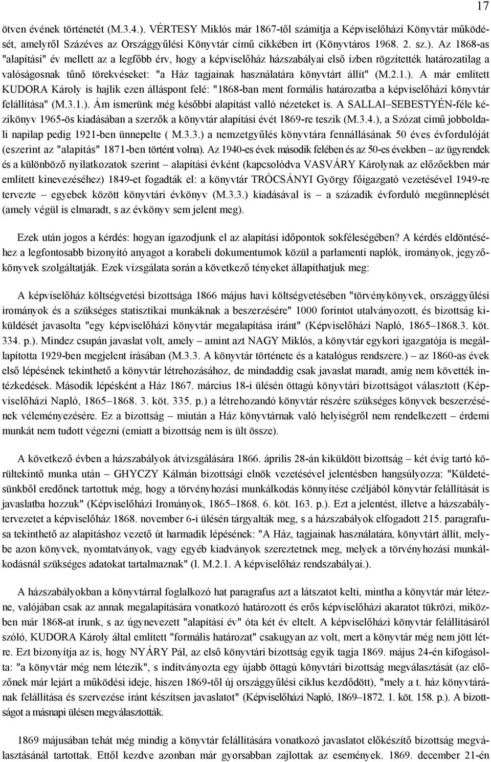 Az 1868-as "alapítási" év mellett az a legfőbb érv, hogy a képviselőház házszabályai első ízben rögzítették határozatilag a valóságosnak tűnő törekvéseket: "a Ház tagjainak használatára könyvtárt