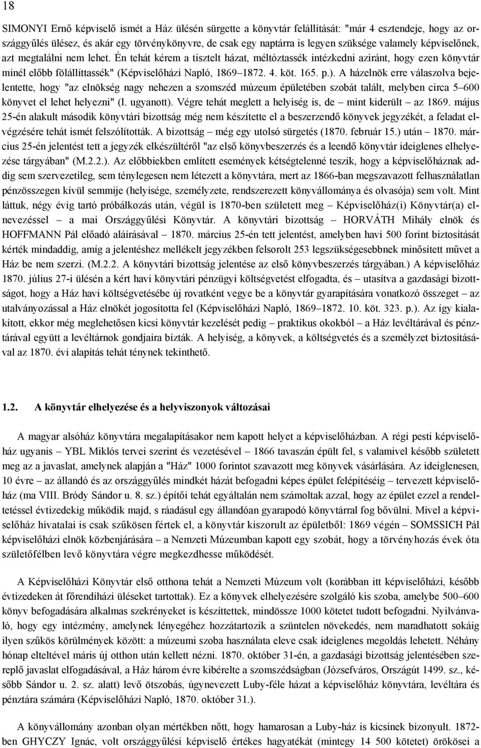 köt. 165. p.). A házelnök erre válaszolva bejelentette, hogy "az elnökség nagy nehezen a szomszéd múzeum épületében szobát talált, melyben circa 5 600 könyvet el lehet helyezni" (l. ugyanott).