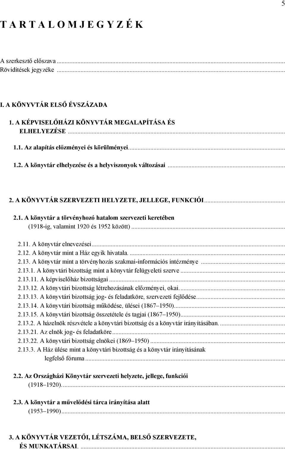 .. 2.11. A könyvtár elnevezései... 2.12. A könyvtár mint a Ház egyik hivatala.... 2.13. A könyvtár mint a törvényhozás szakmai-információs intézménye... 2.13.1. A könyvtári bizottság mint a könyvtár felügyeleti szerve.