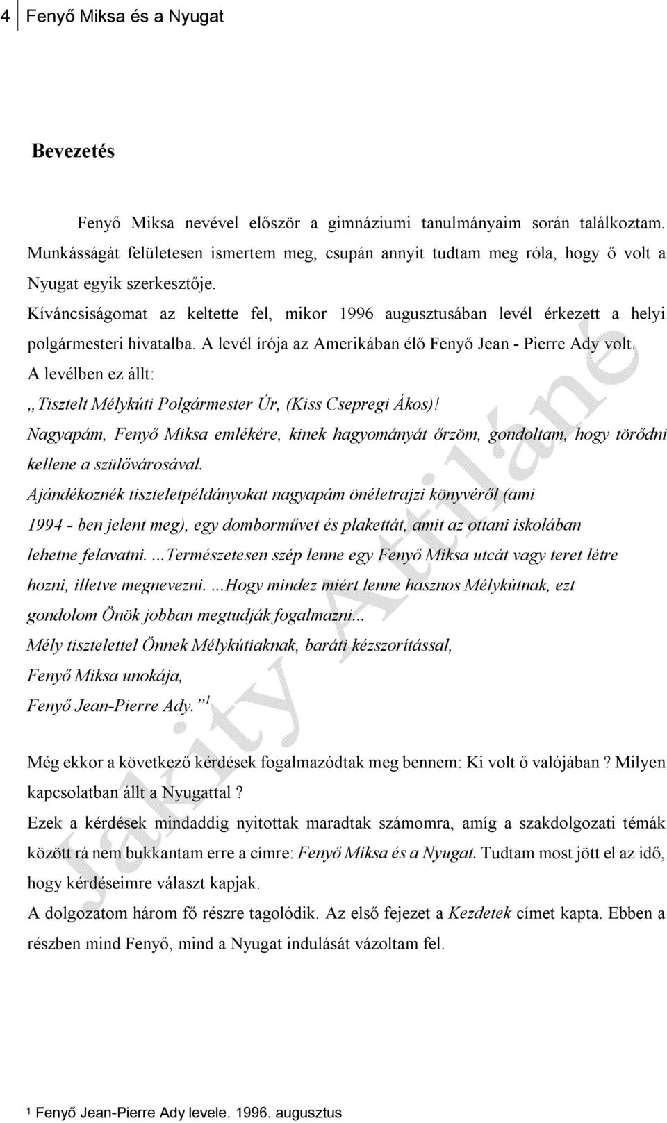 Kíváncsiságomat az keltette fel, mikor 1996 augusztusában levél érkezett a helyi polgármesteri hivatalba. A levél írója az Amerikában élő Fenyő Jean - Pierre Ady volt.