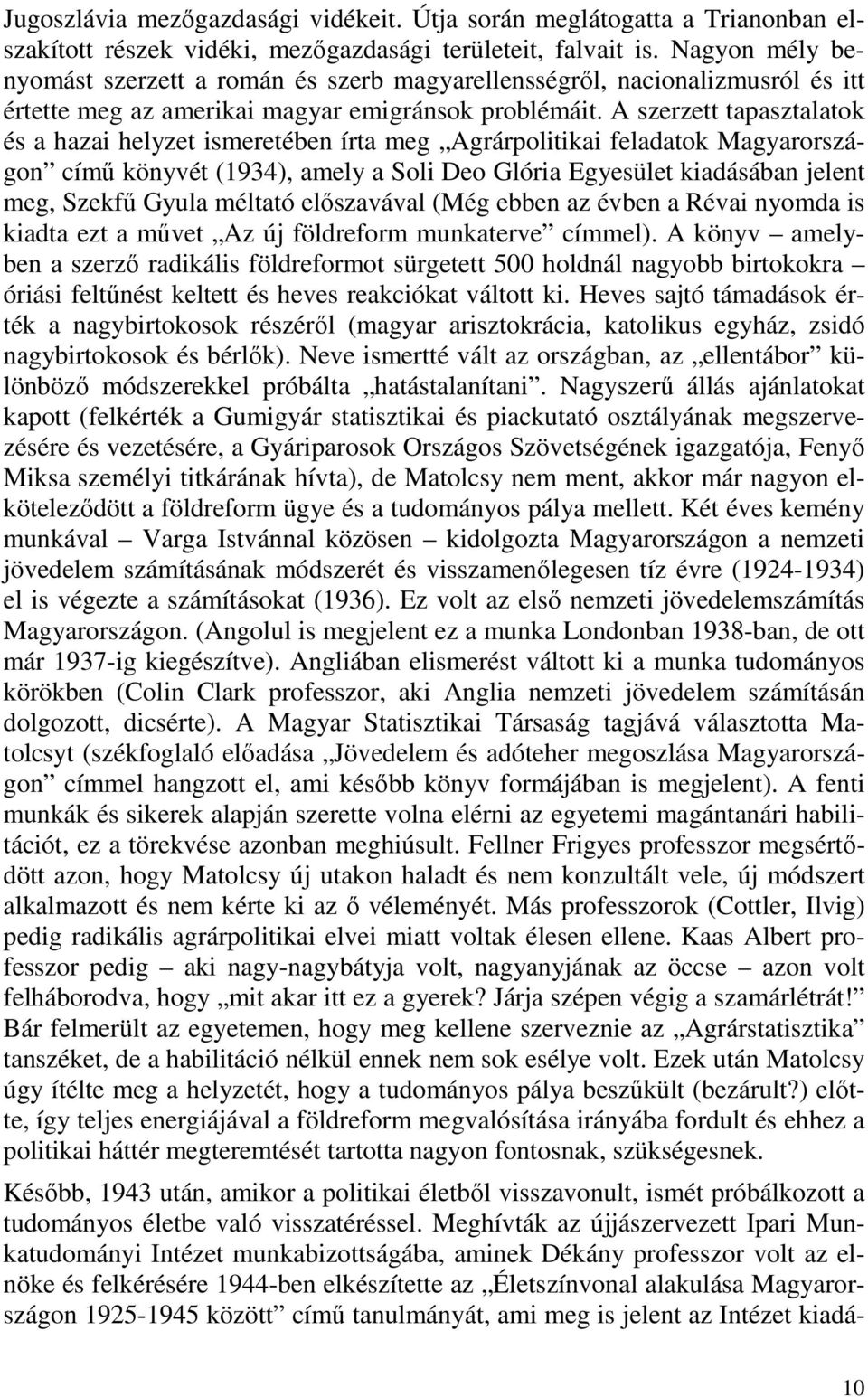 A szerzett tapasztalatok és a hazai helyzet ismeretében írta meg Agrárpolitikai feladatok Magyarországon című könyvét (1934), amely a Soli Deo Glória Egyesület kiadásában jelent meg, Szekfű Gyula