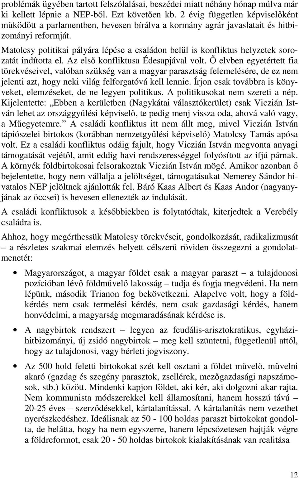 Matolcsy politikai pályára lépése a családon belül is konfliktus helyzetek sorozatát indította el. Az első konfliktusa Édesapjával volt.