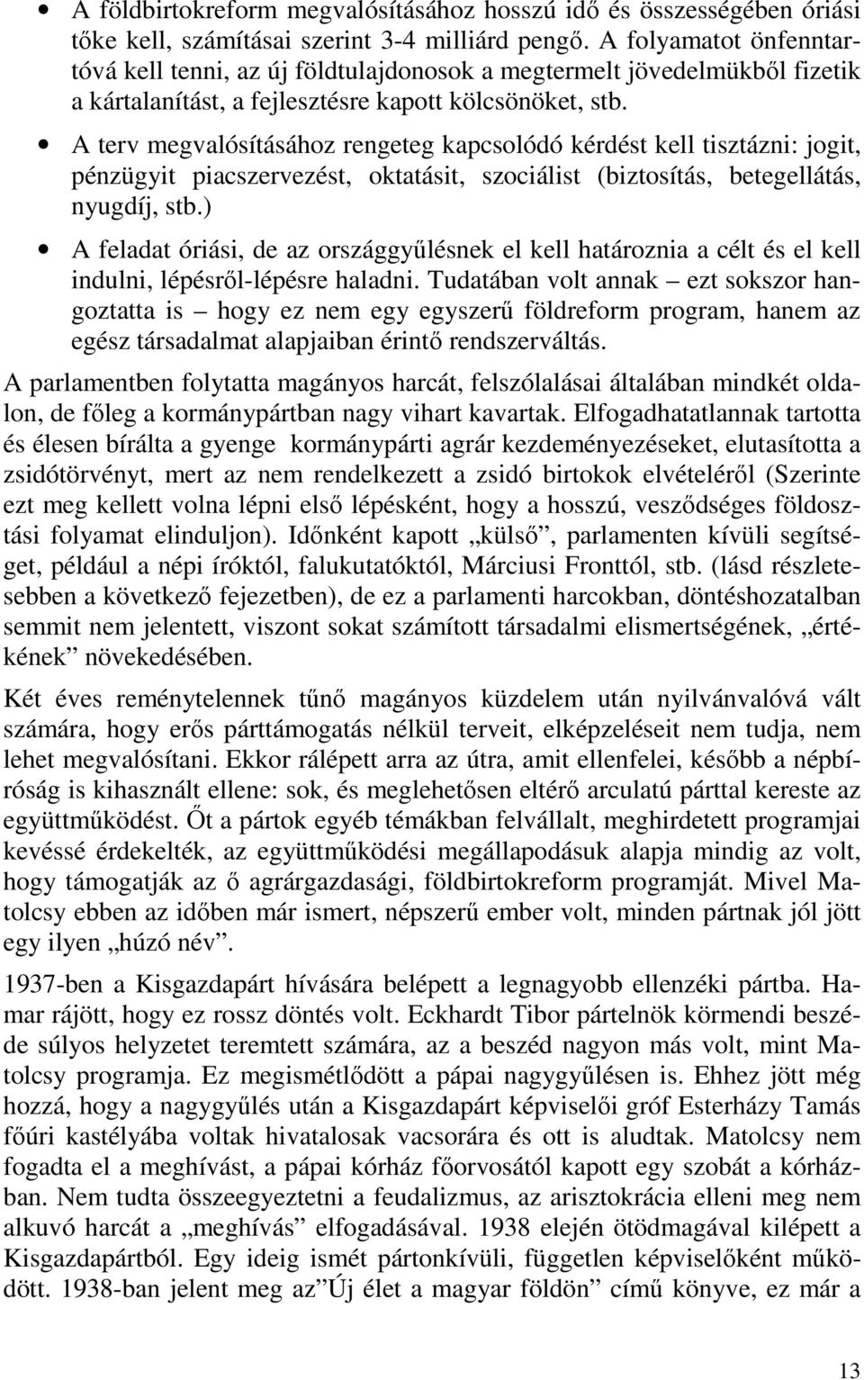 A terv megvalósításához rengeteg kapcsolódó kérdést kell tisztázni: jogit, pénzügyit piacszervezést, oktatásit, szociálist (biztosítás, betegellátás, nyugdíj, stb.