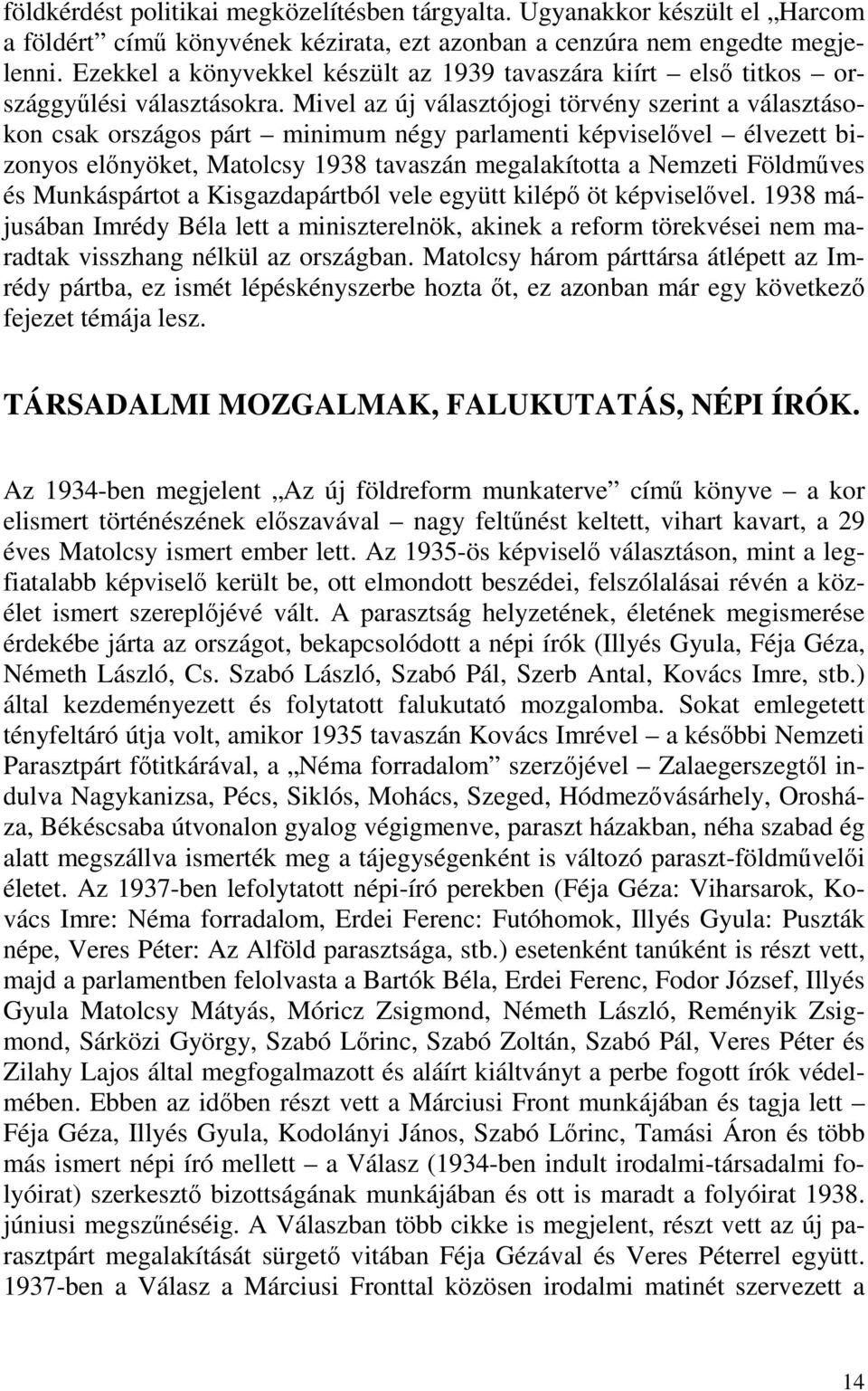 Mivel az új választójogi törvény szerint a választásokon csak országos párt minimum négy parlamenti képviselővel élvezett bizonyos előnyöket, Matolcsy 1938 tavaszán megalakította a Nemzeti Földműves