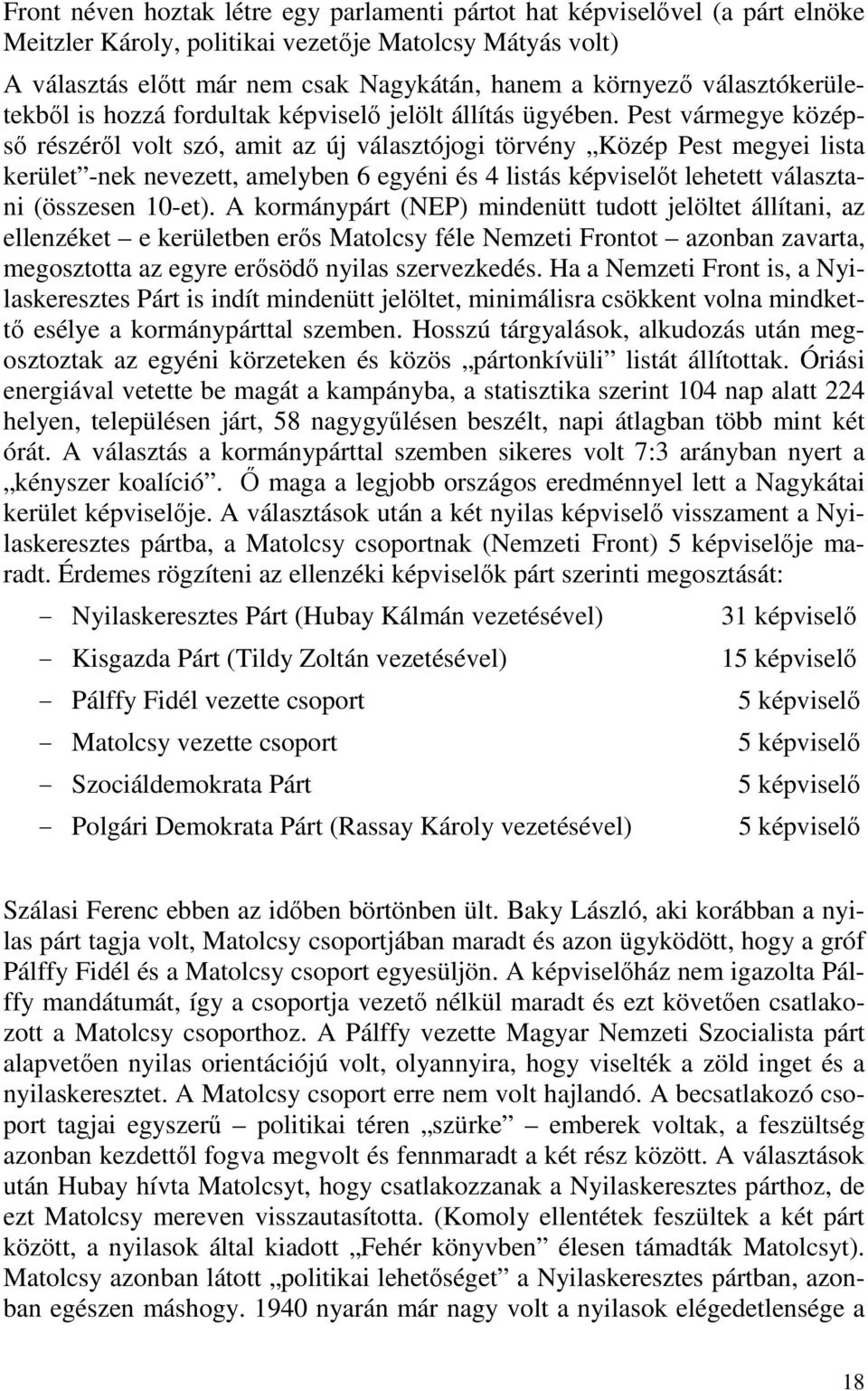 Pest vármegye középső részéről volt szó, amit az új választójogi törvény Közép Pest megyei lista kerület -nek nevezett, amelyben 6 egyéni és 4 listás képviselőt lehetett választani (összesen 10-et).