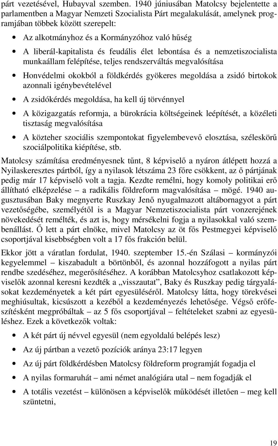 liberál-kapitalista és feudális élet lebontása és a nemzetiszocialista munkaállam felépítése, teljes rendszerváltás megvalósítása Honvédelmi okokból a földkérdés gyökeres megoldása a zsidó birtokok