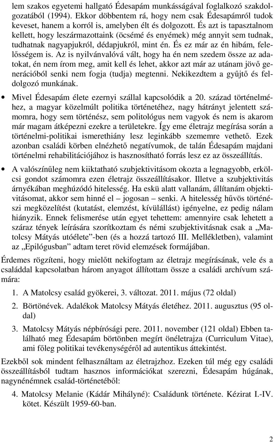 Az is nyilvánvalóvá vált, hogy ha én nem szedem össze az adatokat, én nem írom meg, amit kell és lehet, akkor azt már az utánam jövő generációból senki nem fogja (tudja) megtenni.