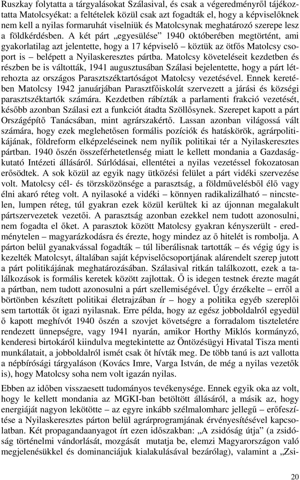 A két párt egyesülése 1940 októberében megtörtént, ami gyakorlatilag azt jelentette, hogy a 17 képviselő köztük az ötfős Matolcsy csoport is belépett a Nyilaskeresztes pártba.