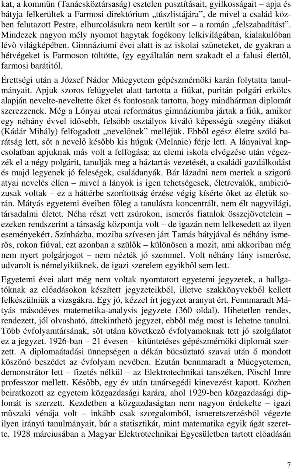 Gimnáziumi évei alatt is az iskolai szüneteket, de gyakran a hétvégeket is Farmoson töltötte, így egyáltalán nem szakadt el a falusi élettől, farmosi barátitól.