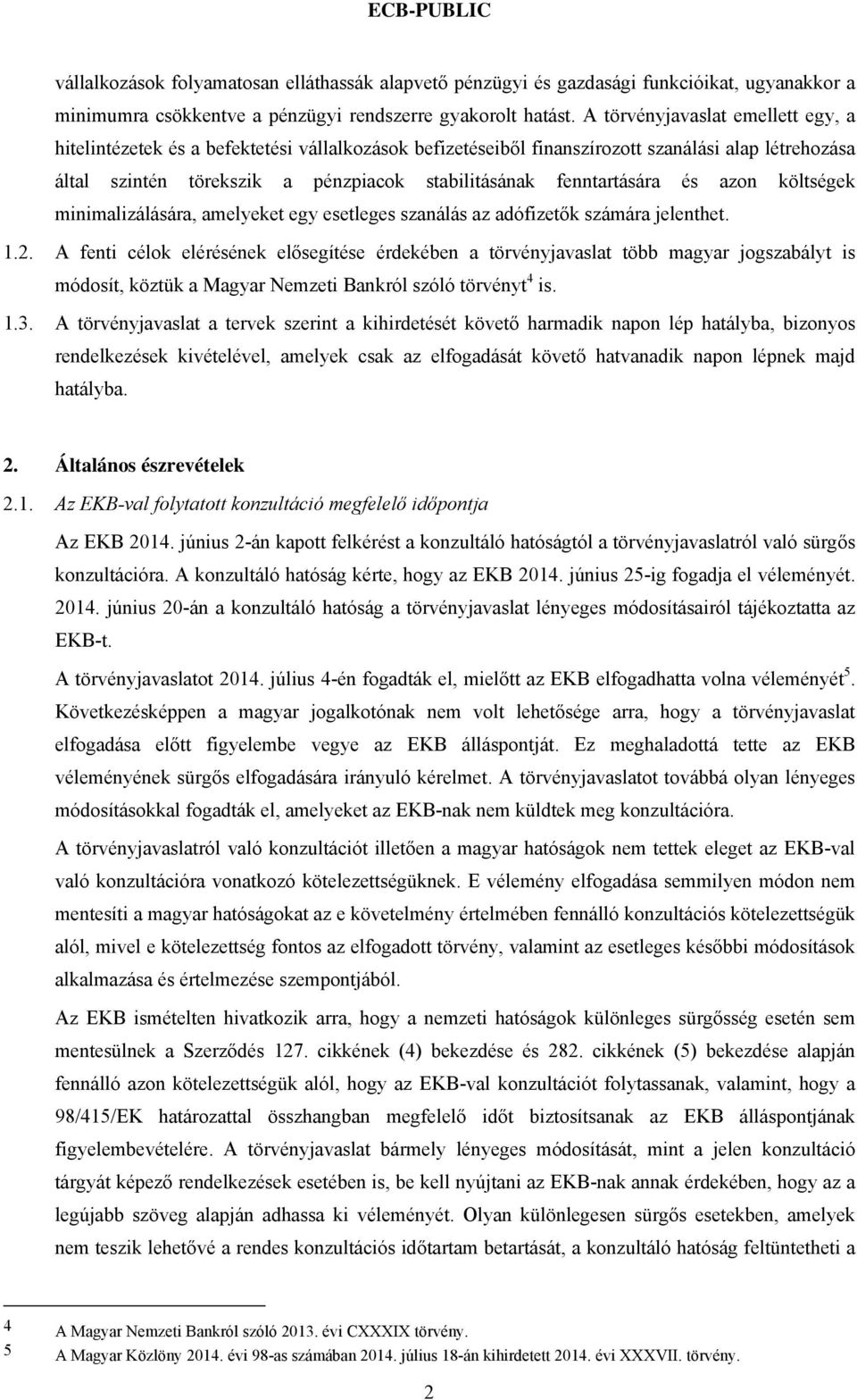 fenntartására és azon költségek minimalizálására, amelyeket egy esetleges szanálás az adófizetők számára jelenthet. 1.2.