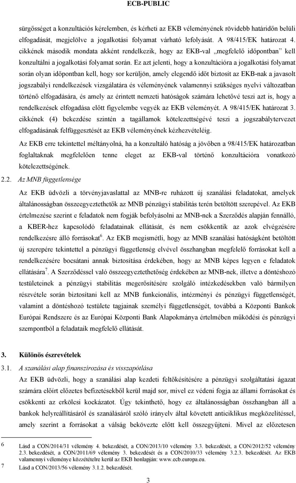 Ez azt jelenti, hogy a konzultációra a jogalkotási folyamat során olyan időpontban kell, hogy sor kerüljön, amely elegendő időt biztosít az EKB-nak a javasolt jogszabályi rendelkezések vizsgálatára