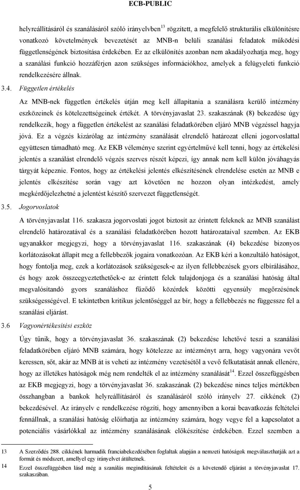 Ez az elkülönítés azonban nem akadályozhatja meg, hogy a szanálási funkció hozzáférjen azon szükséges információkhoz, amelyek a felügyeleti funkció rendelkezésére állnak. 3.4.