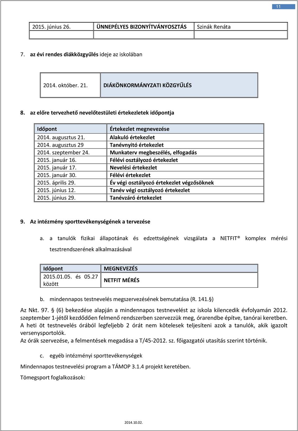 Munkaterv megbeszélés, elfogadás 2015. január 16. Félévi osztályozó értekezlet 2015. január 17. Nevelési értekezlet 2015. január 30. Félévi értekezlet 2015. április 29.