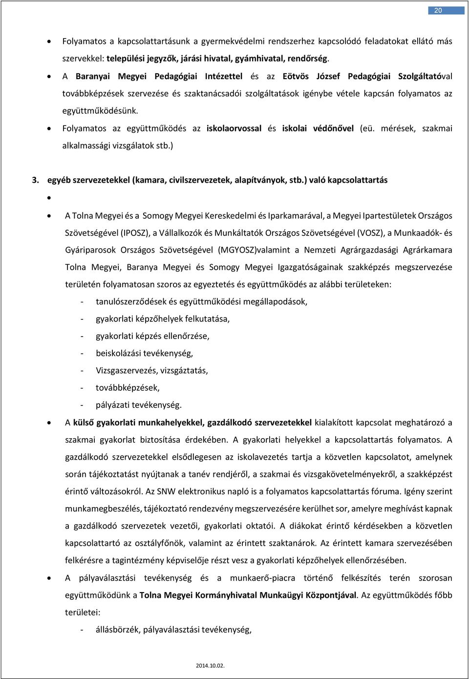 Folyamatos az együttműködés az iskolaorvossal és iskolai védőnővel (eü. mérések, szakmai alkalmassági vizsgálatok stb.) 3. egyéb szervezetekkel (kamara, civilszervezetek, alapítványok, stb.