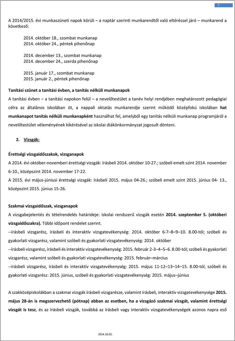 , péntek pihenőnap Tanítási szünet a tanítási évben, a tanítás nélküli munkanapok A tanítási évben a tanítási napokon felül a nevelőtestület a tanév helyi rendjében meghatározott pedagógiai célra az