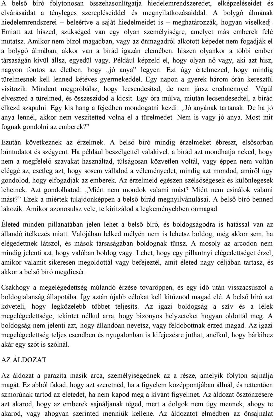 Amikor nem bízol magadban, vagy az önmagadról alkotott képedet nem fogadják el a bolygó álmában, akkor van a bírád igazán elemében, hiszen olyankor a többi ember társaságán kívül állsz, egyedül vagy.