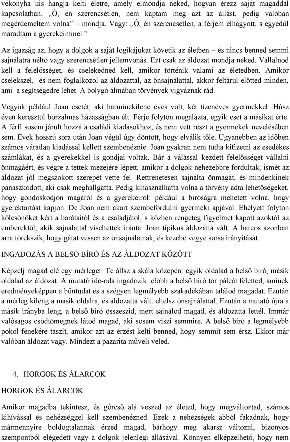 Az igazság az, hogy a dolgok a saját logikájukat követik az életben és nincs benned semmi sajnálatra néltó vagy szerencsétlen jellemvonás. Ezt csak az áldozat mondja neked.