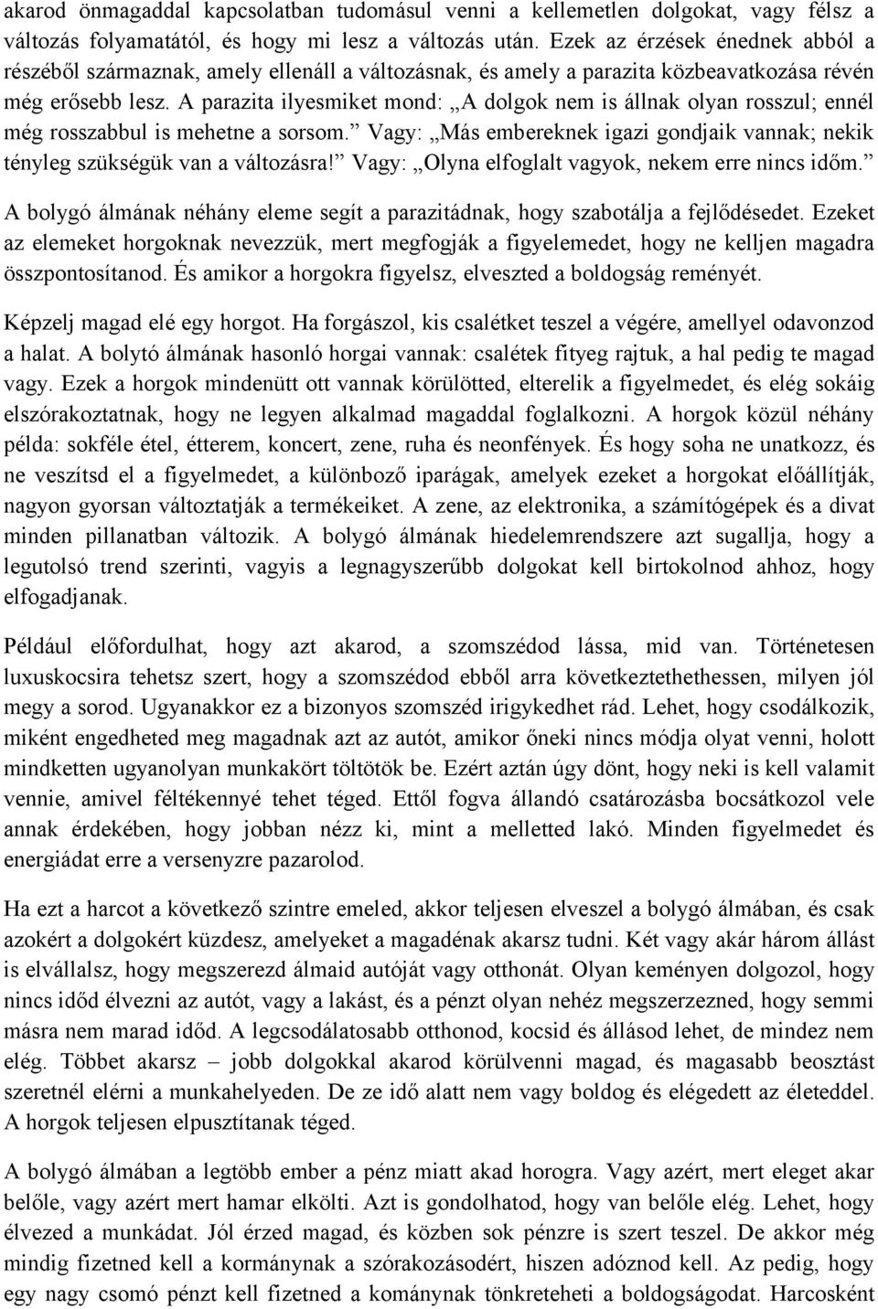 A parazita ilyesmiket mond: A dolgok nem is állnak olyan rosszul; ennél még rosszabbul is mehetne a sorsom. Vagy: Más embereknek igazi gondjaik vannak; nekik tényleg szükségük van a változásra!