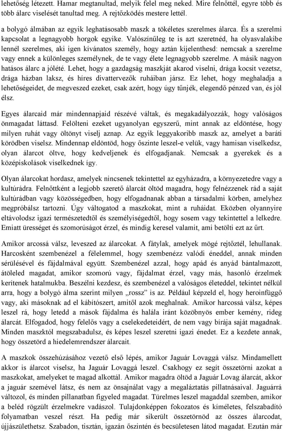 Valószínűleg te is azt szeretnéd, ha olyasvalakibe lennél szerelmes, aki igen kívánatos személy, hogy aztán kijelenthesd: nemcsak a szerelme vagy ennek a különleges személynek, de te vagy élete