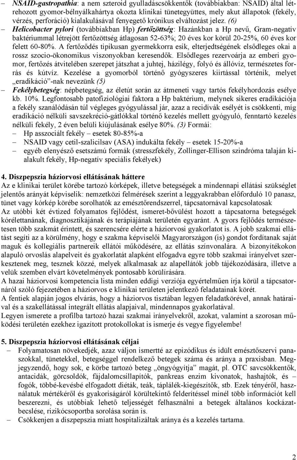 (6) Helicobacter pylori (továbbiakban Hp) fertőzöttség: Hazánkban a Hp nevű, Gram-negatív baktériummal létrejött fertőzöttség átlagosan 52-63%; 20 éves kor körül 20-25%, 60 éves kor felett 60-80%.