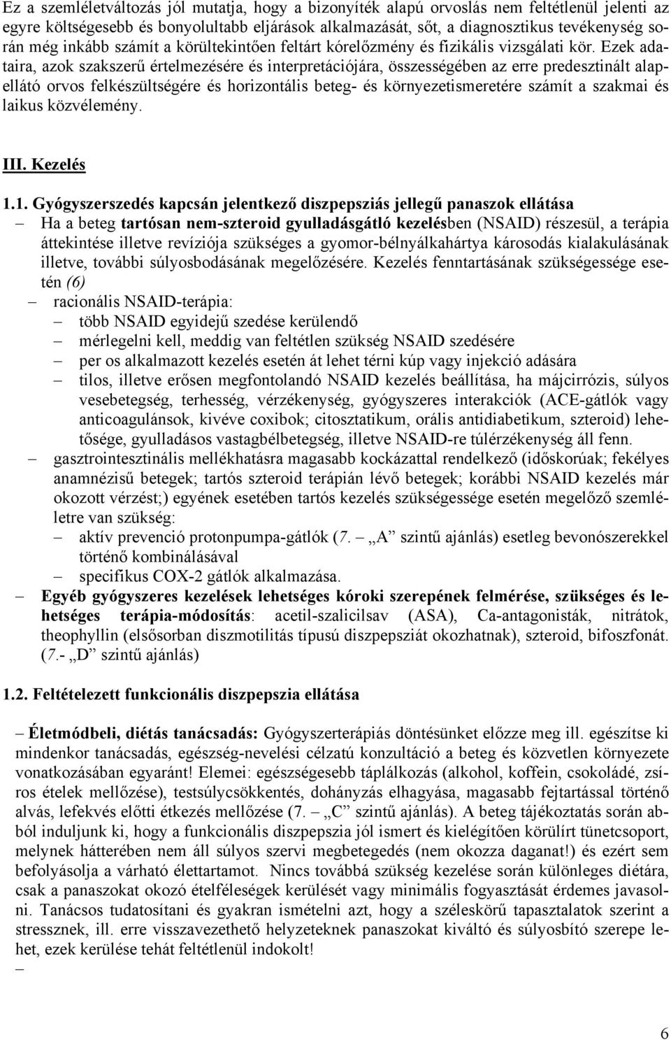 Ezek adataira, azok szakszerű értelmezésére és interpretációjára, összességében az erre predesztinált alapellátó orvos felkészültségére és horizontális beteg- és környezetismeretére számít a szakmai