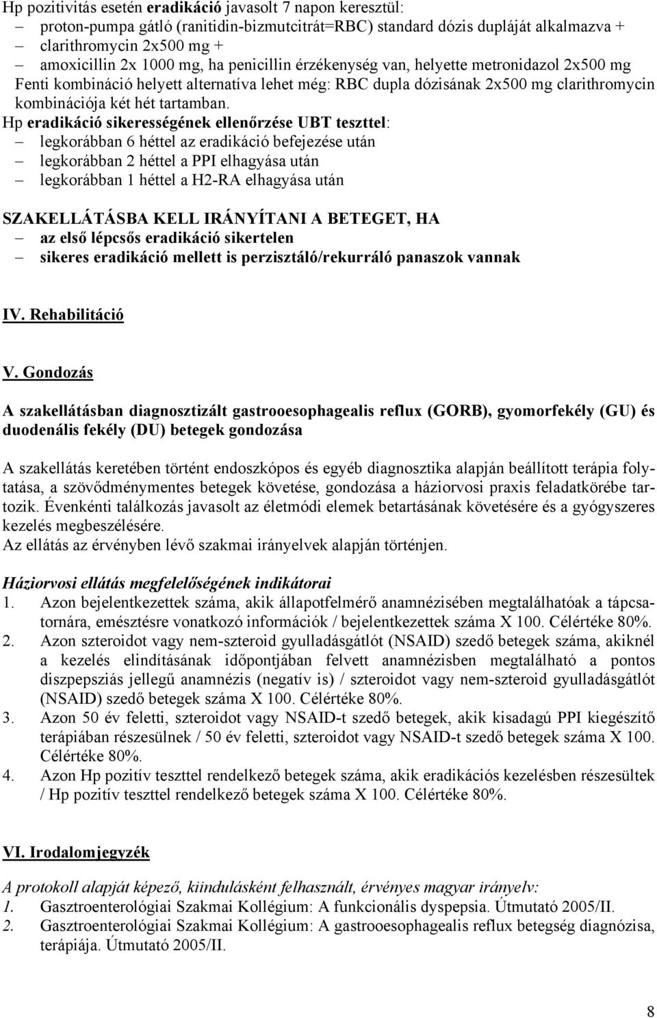 Hp eradikáció sikerességének ellenőrzése UBT teszttel: legkorábban 6 héttel az eradikáció befejezése után legkorábban 2 héttel a PPI elhagyása után legkorábban 1 héttel a H2-RA elhagyása után