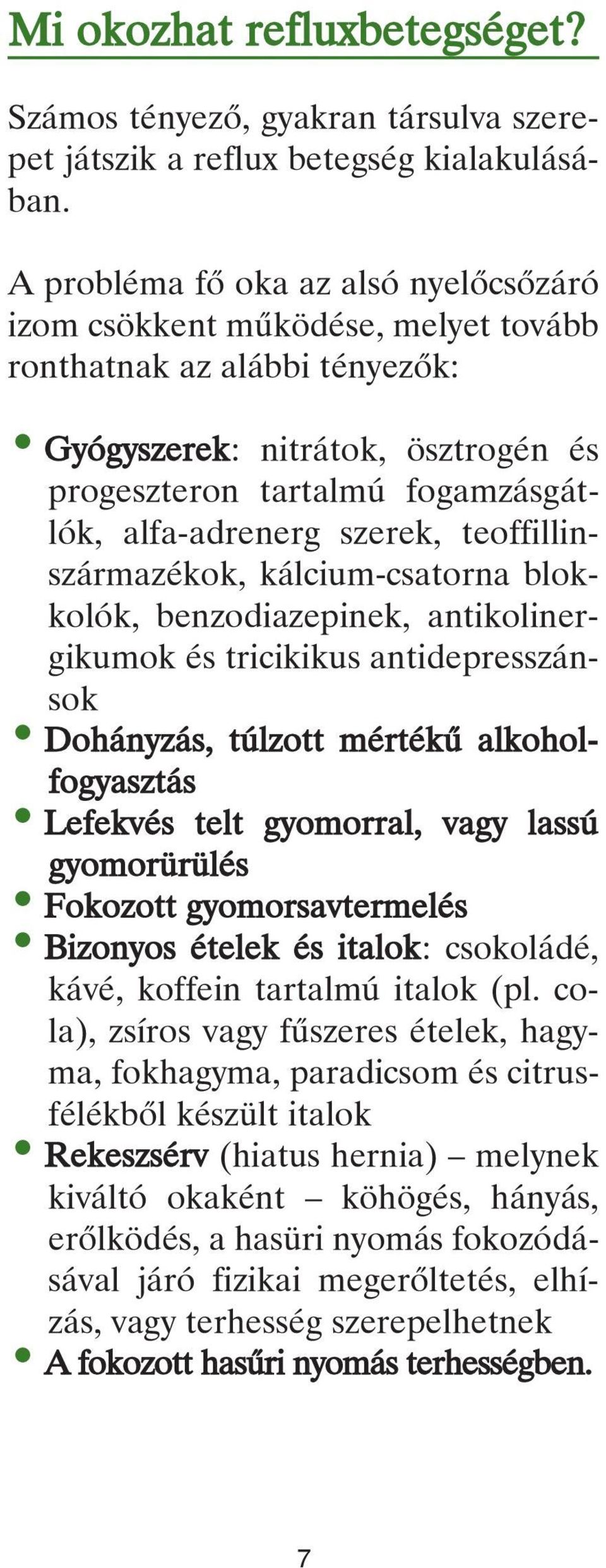 szerek, teoffillinszármazékok, kálcium-csatorna blokkolók, benzodiazepinek, antikolinergikumok és tricikikus antidepresszánsok Dohányzás, túlzott mértékû alkoholfogyasztás Lefekvés telt gyomorral,