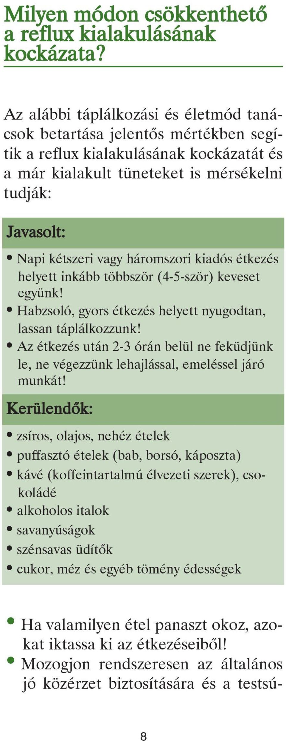 háromszori kiadós étkezés helyett inkább többször (4-5-ször) keveset együnk! Habzsoló, gyors étkezés helyett nyugodtan, lassan táplálkozzunk!