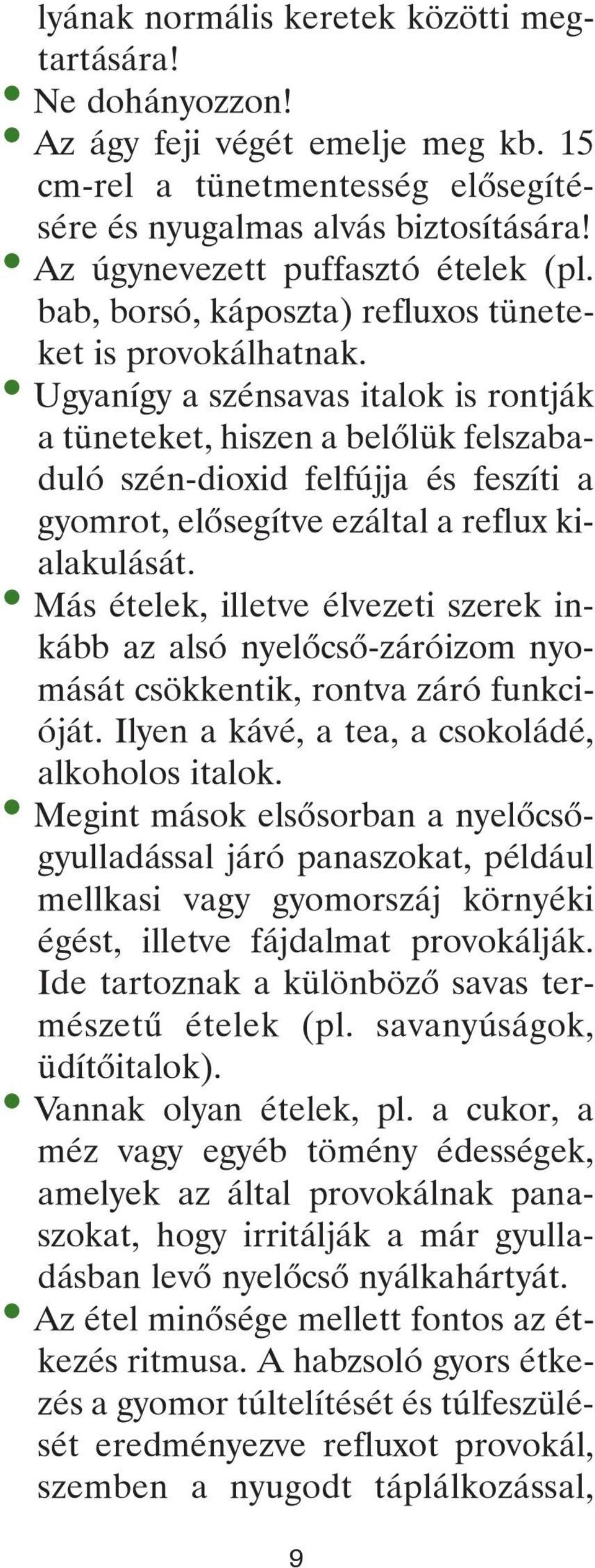 Ugyanígy a szénsavas italok is rontják a tüneteket, hiszen a belôlük felszabaduló szén-dioxid felfújja és feszíti a gyomrot, elôsegítve ezáltal a reflux kialakulását.