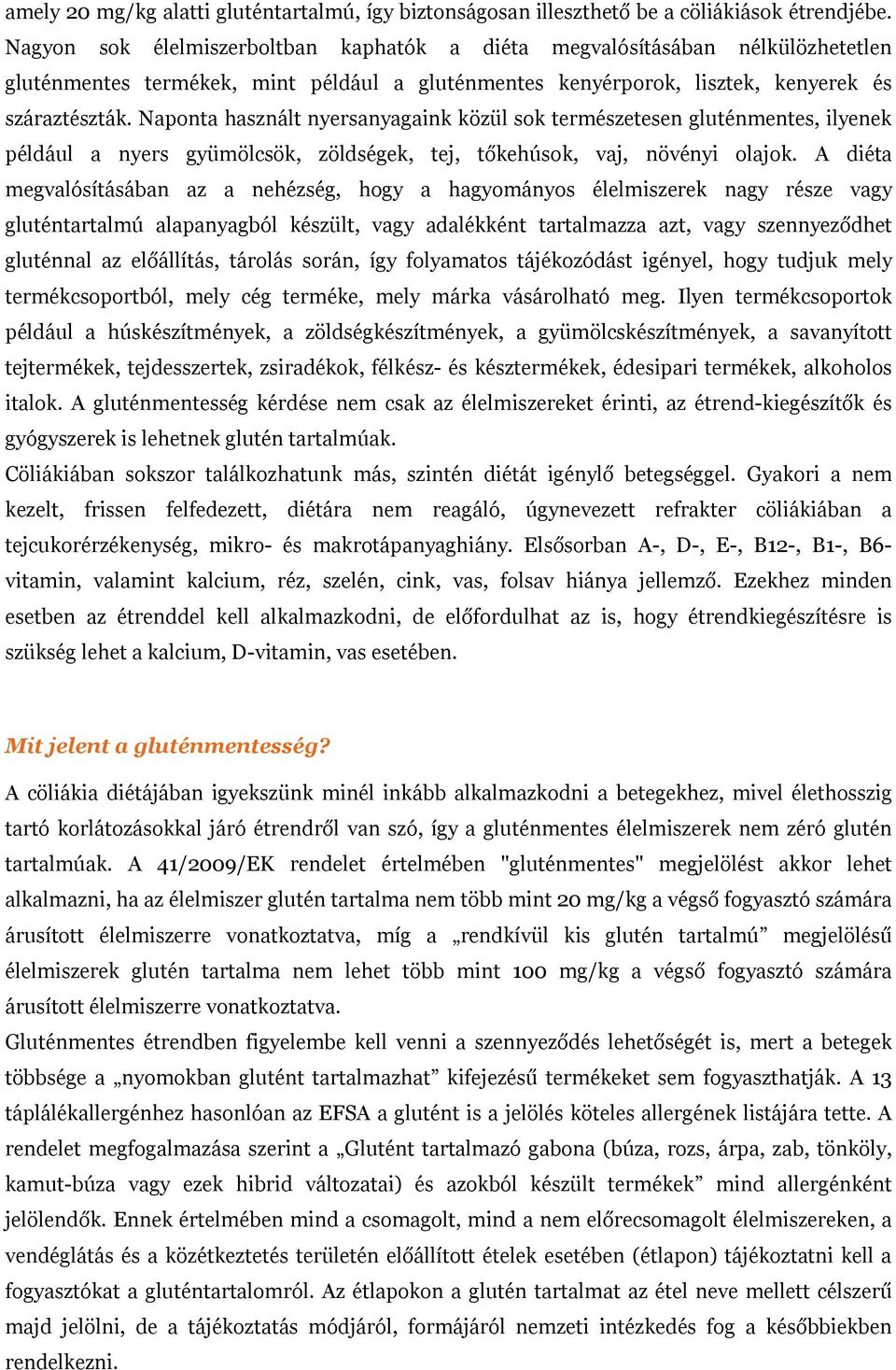 Naponta használt nyersanyagaink közül sok természetesen gluténmentes, ilyenek például a nyers gyümölcsök, zöldségek, tej, tőkehúsok, vaj, növényi olajok.