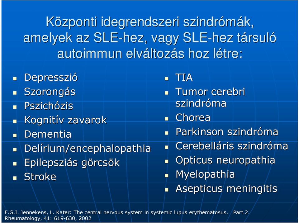 TIA Tumor cerebri szindróma Chorea Parkinson szindróma Cerebelláris ris szindróma Opticus neuropathia Myelopathia Asepticus