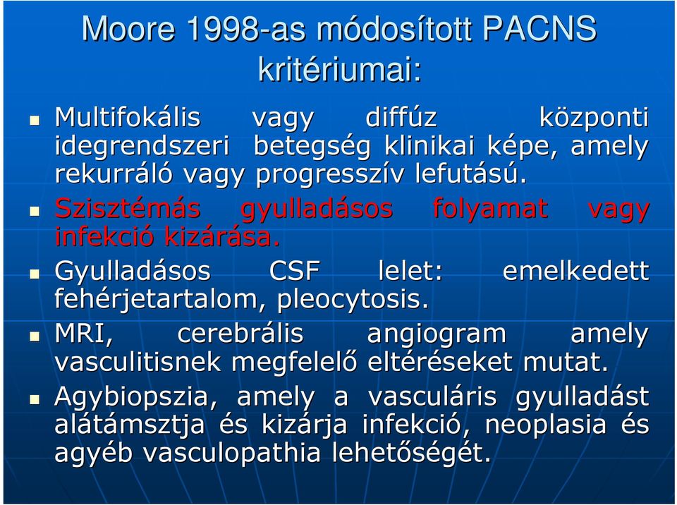 Gyulladásos CSF lelet: emelkedett fehérjetartalom, pleocytosis.