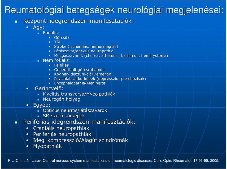 (depresszió,, pszichózisok) zisok) Encephalopathia/Meningitis Myelitis transversa/myeolpathi Myeolpathiák Neurogén hólyag Opticus neuritis/l /látászavarok SM szerő kórképek Periféri riás s