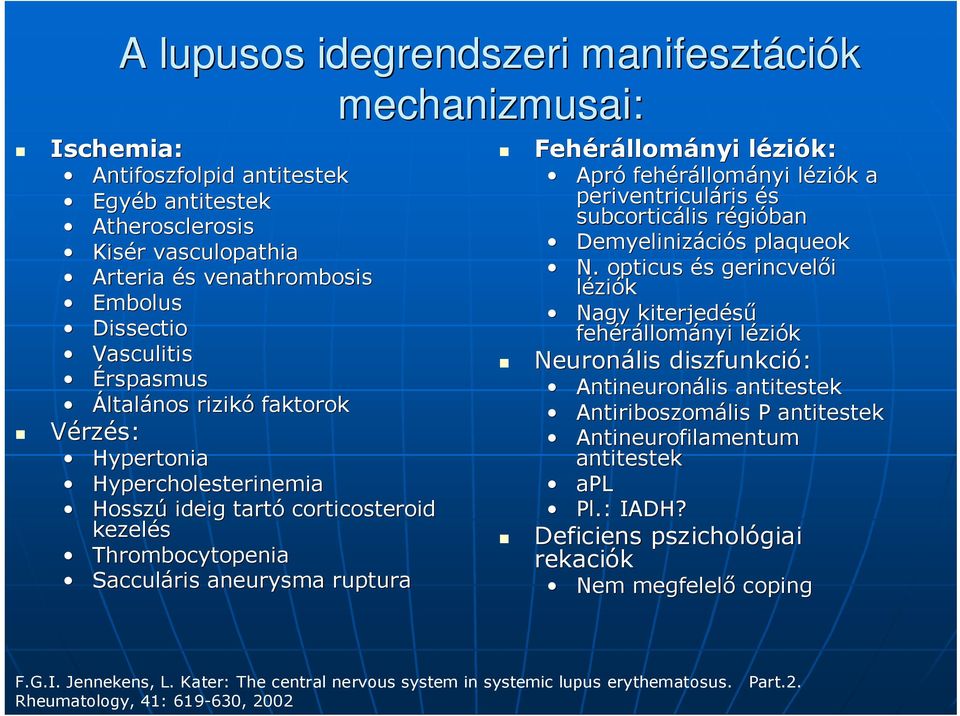 léziók: Apró fehérállom llományi léziók a periventriculáris ris és subcorticális régióban Demyelinizáci ciós plaqueok N.