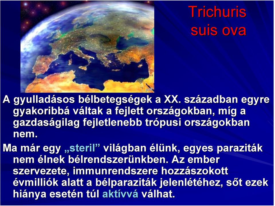 országokban nem. Ma már m r egy steril világban élünk, egyes paraziták nem élnek bélrendszerb lrendszerünkben.